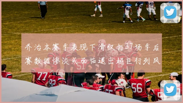 乔治本赛季表现下滑仅打37场季后赛数据惨淡或面临退出超巨行列风险