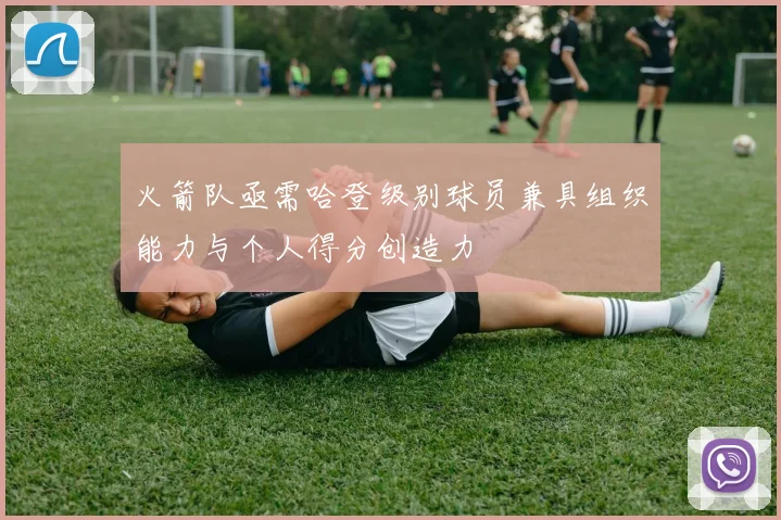 火箭队亟需哈登级别球员兼具组织能力与个人得分创造力